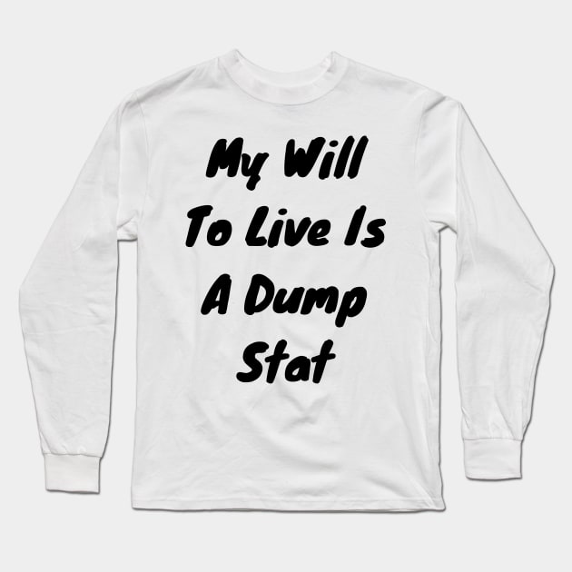 My will to live is my dump stat Long Sleeve T-Shirt by DennisMcCarson